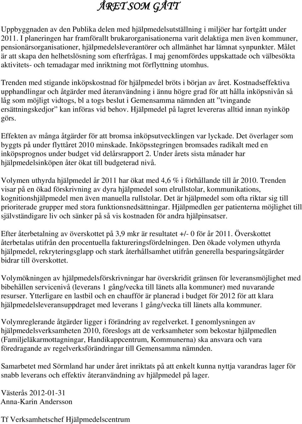 Målet är att skapa den helhetslösning som efterfrågas. I maj genomfördes uppskattade och välbesökta aktivitets- och temadagar med inriktning mot förflyttning utomhus.