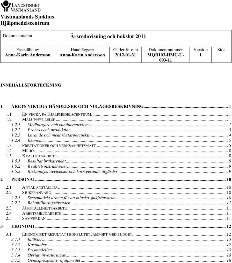 .. 3 1.2.3 Lärande och medarbetarperspektiv... 4 1.2.4 Ekonomi... 5 1.3 PRESTATIONER OCH VERKSAMHETSMÅTT... 5 1.4 MILJÖ... 8 1.5 KVALITETSARBETE... 8 1.5.1 Resultat brukarenkät... 9 1.5.2 Kvalitetsinstruktioner.
