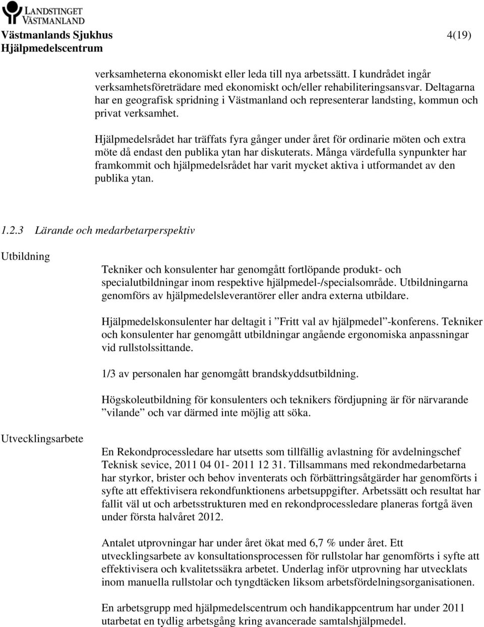 Hjälpmedelsrådet har träffats fyra gånger under året för ordinarie möten och extra möte då endast den publika ytan har diskuterats.