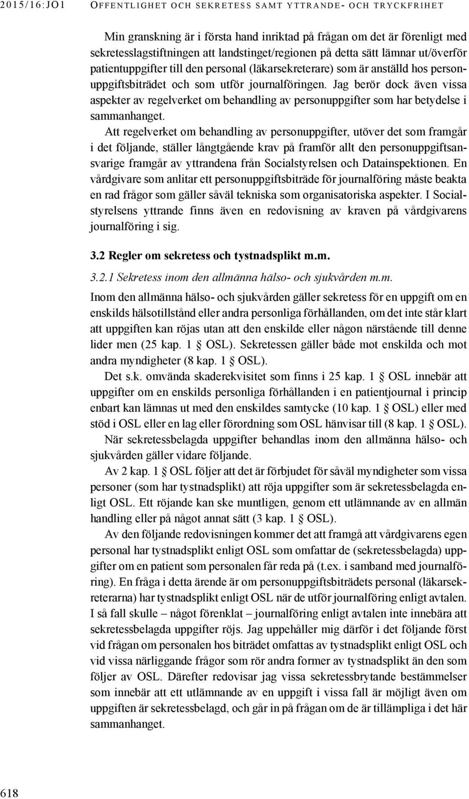 Jag berör dock även vissa aspekter av regelverket om behandling av personuppgifter som har betydelse i sammanhanget.