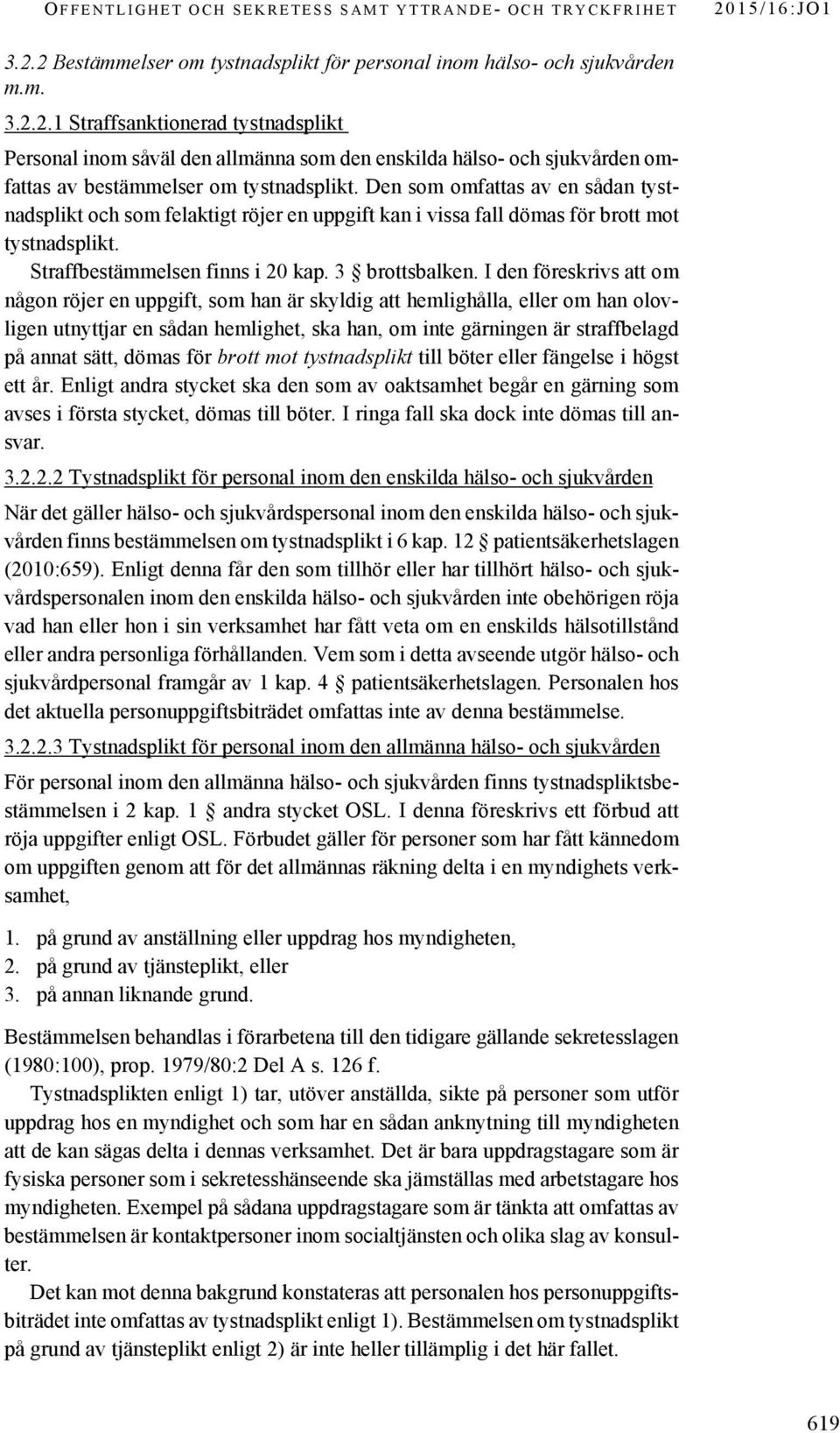 Den som omfattas av en sådan tystnadsplikt och som felaktigt röjer en uppgift kan i vissa fall dömas för brott mot tystnadsplikt. Straffbestämmelsen finns i 20 kap. 3 brottsbalken.