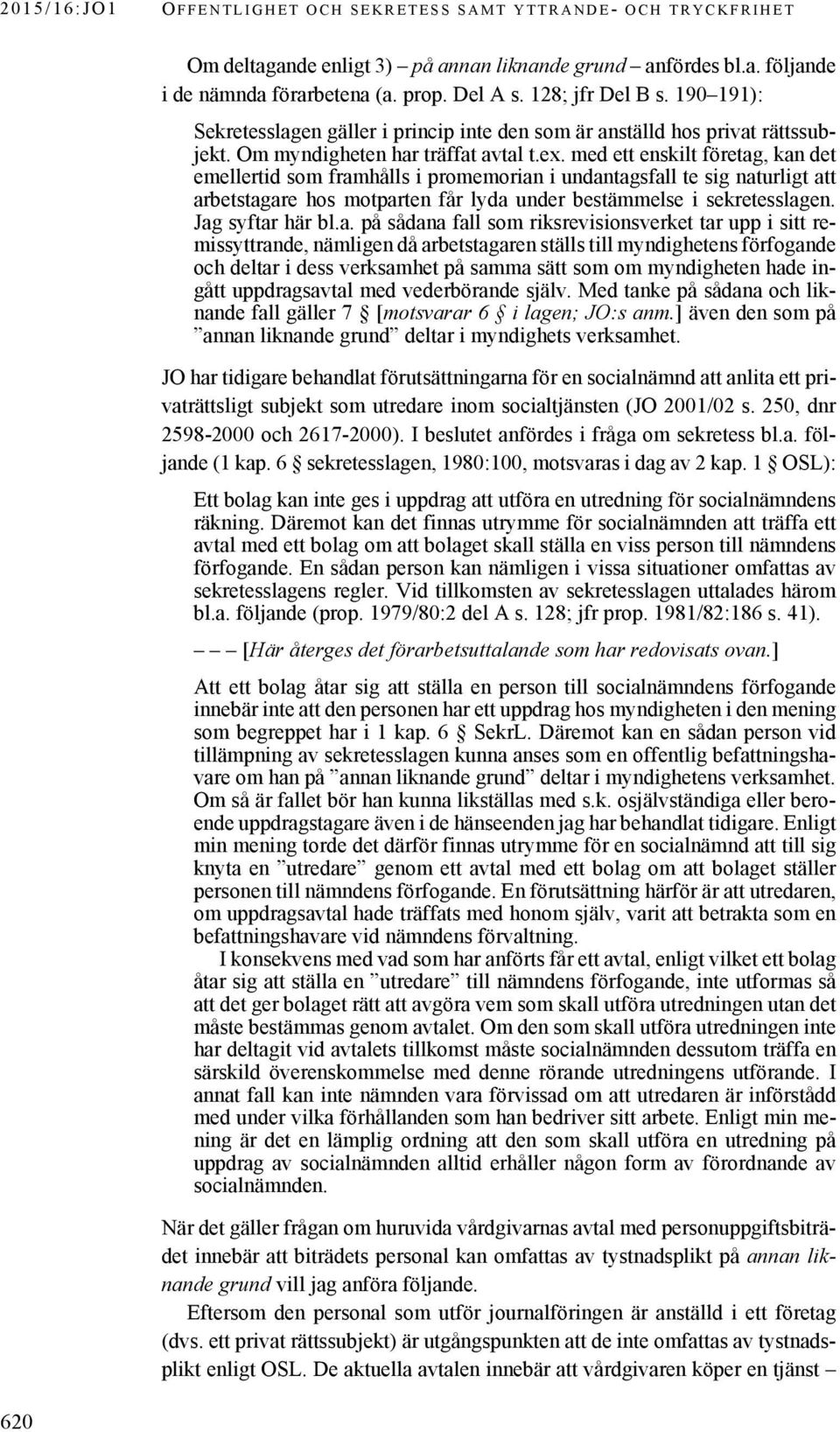 med ett enskilt företag, kan det emellertid som framhålls i promemorian i undantagsfall te sig naturligt att arbetstagare hos motparten får lyda under bestämmelse i sekretesslagen. Jag syftar här bl.