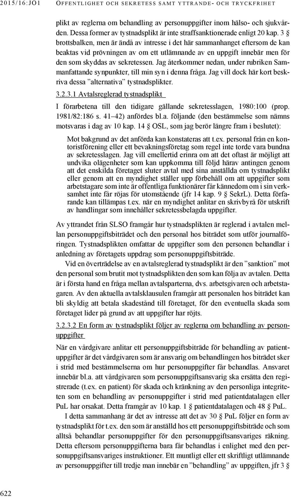 3 brottsbalken, men är ändå av intresse i det här sammanhanget eftersom de kan beaktas vid prövningen av om ett utlämnande av en uppgift innebär men för den som skyddas av sekretessen.