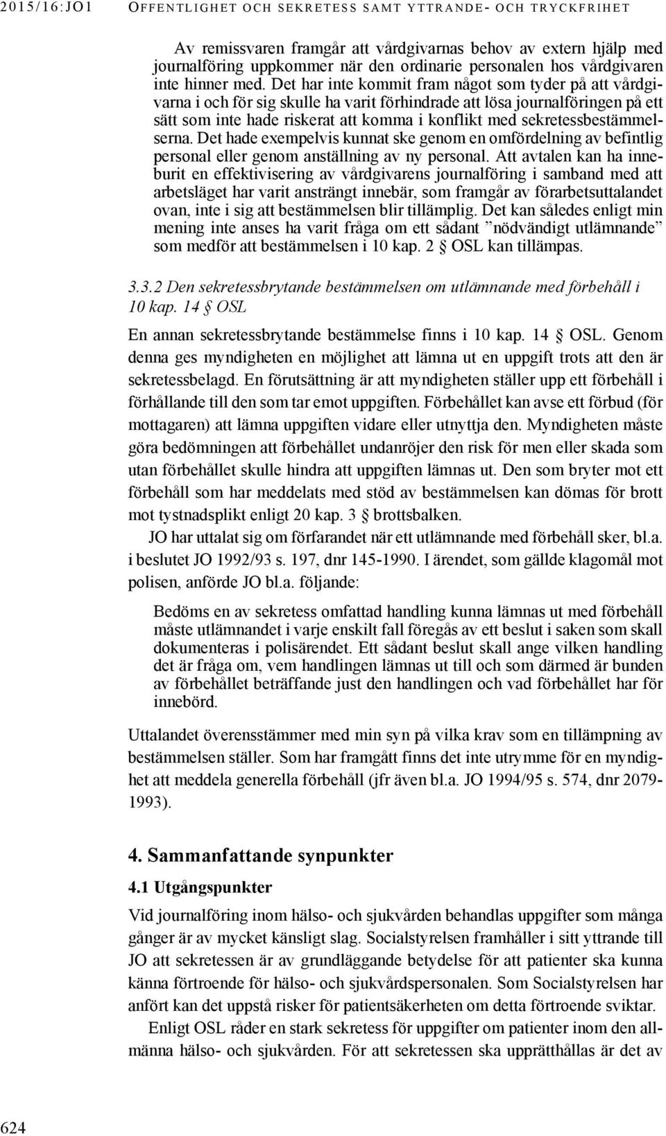 Det har inte kommit fram något som tyder på att vårdgivarna i och för sig skulle ha varit förhindrade att lösa journalföringen på ett sätt som inte hade riskerat att komma i konflikt med
