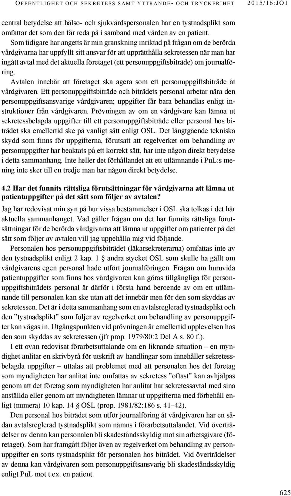 Som tidigare har angetts är min granskning inriktad på frågan om de berörda vårdgivarna har uppfyllt sitt ansvar för att upprätthålla sekretessen när man har ingått avtal med det aktuella företaget