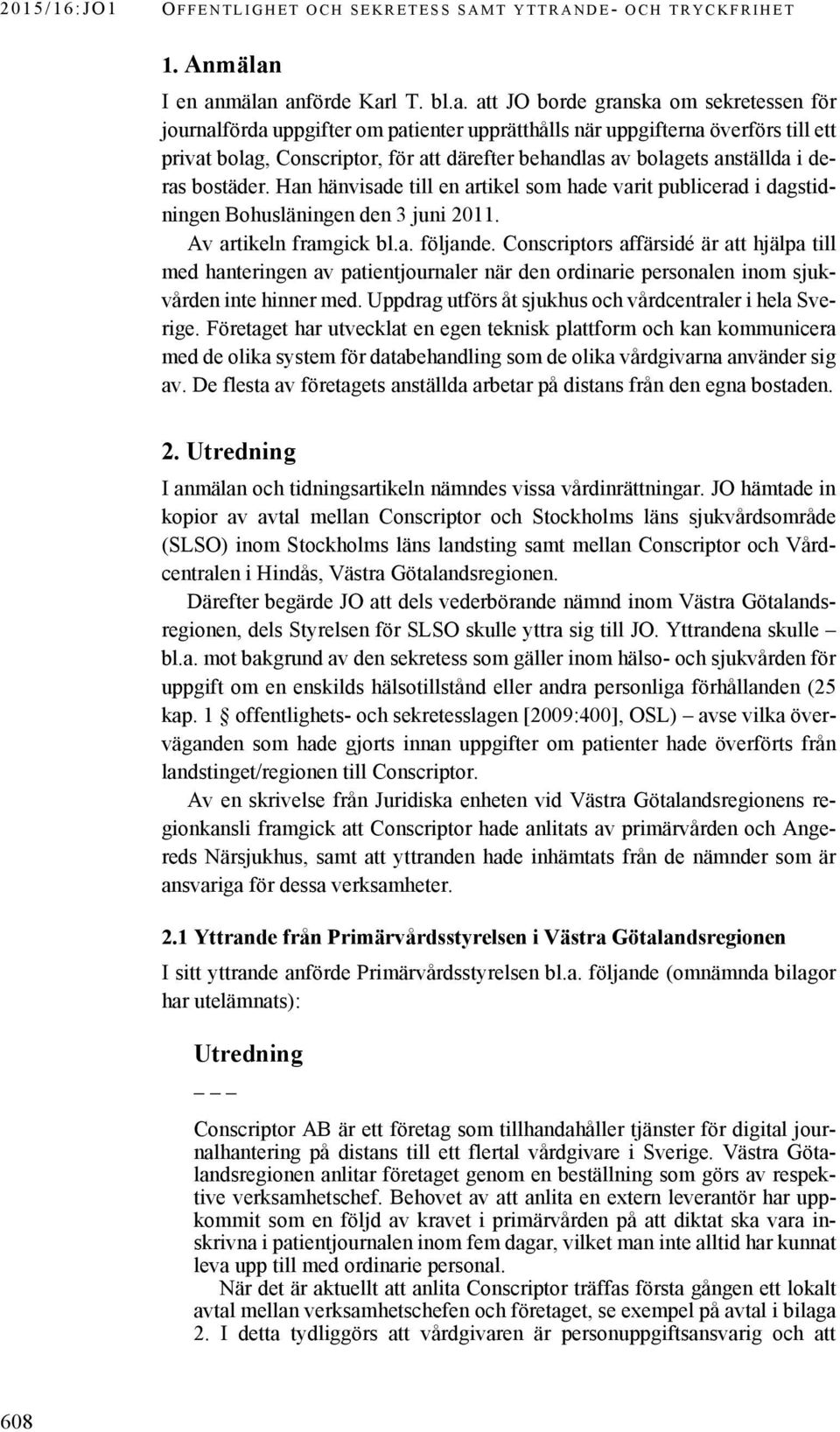 mälan anförde Karl T. bl.a. att JO borde granska om sekretessen för journalförda uppgifter om patienter upprätthålls när uppgifterna överförs till ett privat bolag, Conscriptor, för att därefter