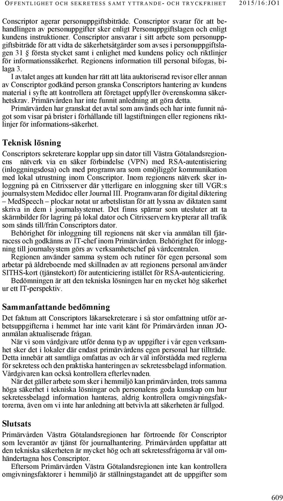 Conscriptor ansvarar i sitt arbete som personuppgiftsbiträde för att vidta de säkerhetsåtgärder som avses i personuppgiftslagen 31 första stycket samt i enlighet med kundens policy och riktlinjer för