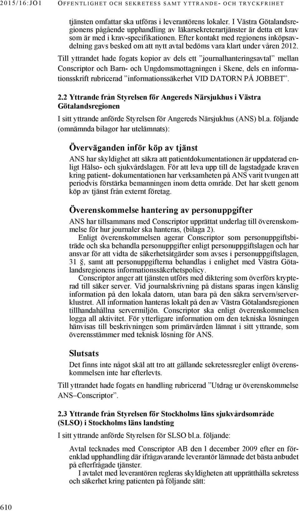 Efter kontakt med regionens inköpsavdelning gavs besked om att nytt avtal bedöms vara klart under våren 2012.