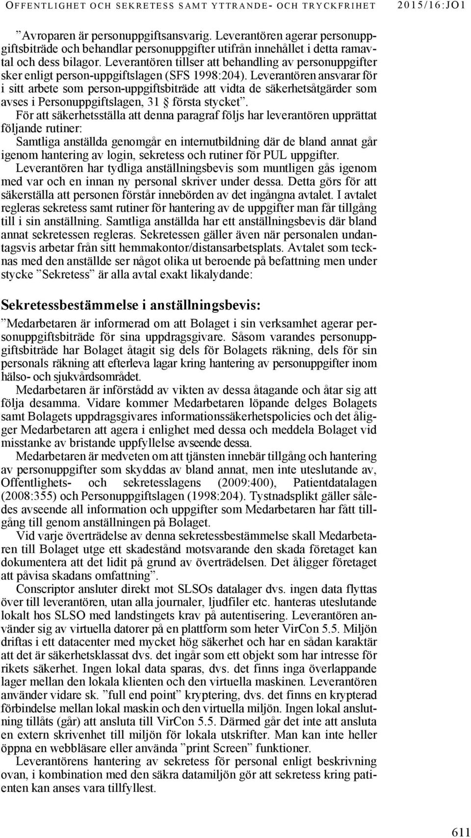 Leverantören tillser att behandling av personuppgifter sker enligt person-uppgiftslagen (SFS 1998:204).
