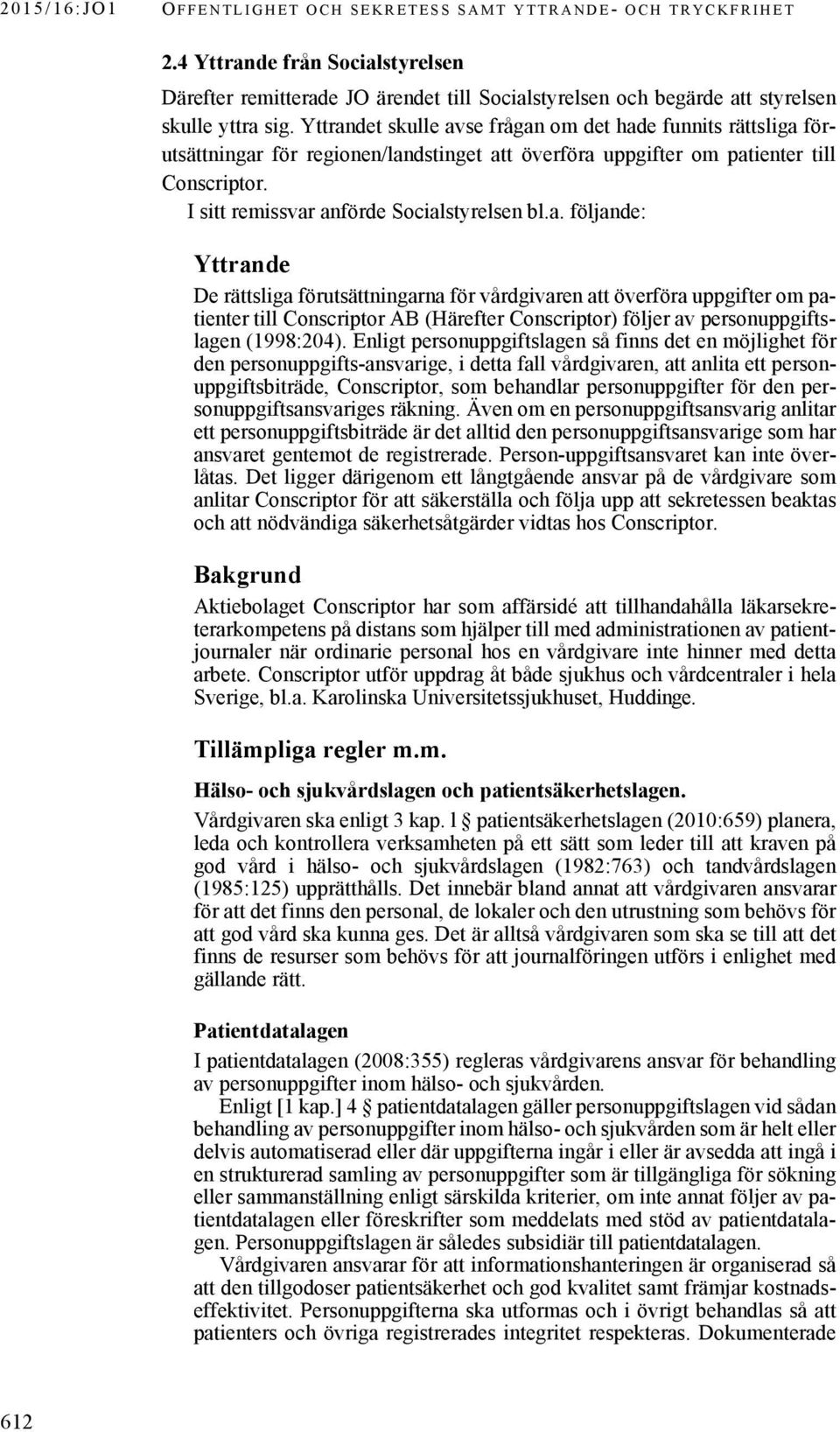 Enligt personuppgiftslagen så finns det en möjlighet för den personuppgifts-ansvarige, i detta fall vårdgivaren, att anlita ett personuppgiftsbiträde, Conscriptor, som behandlar personuppgifter för