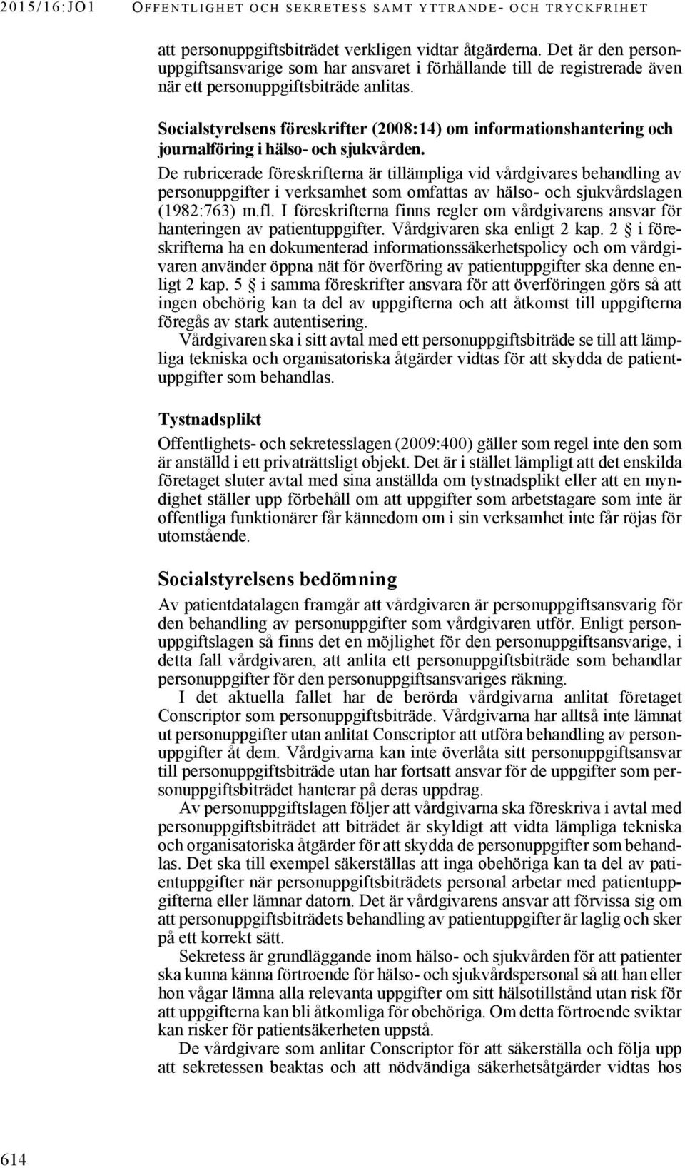 Socialstyrelsens föreskrifter (2008:14) om informationshantering och journalföring i hälso- och sjukvården.