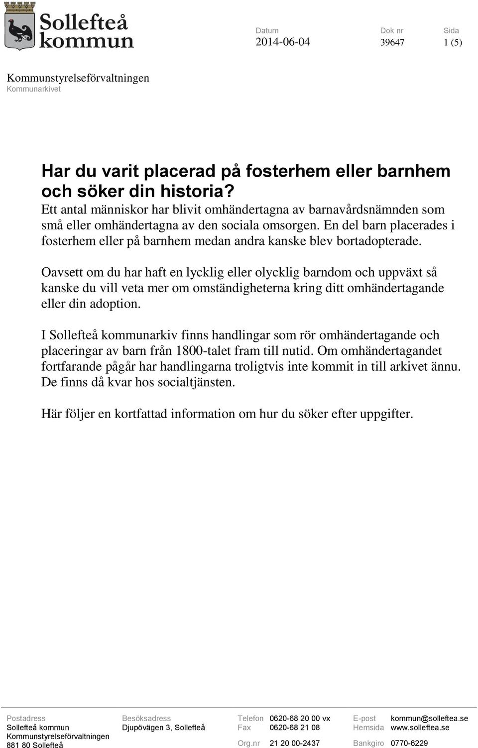 En del barn placerades i fosterhem eller på barnhem medan andra kanske blev bortadopterade.