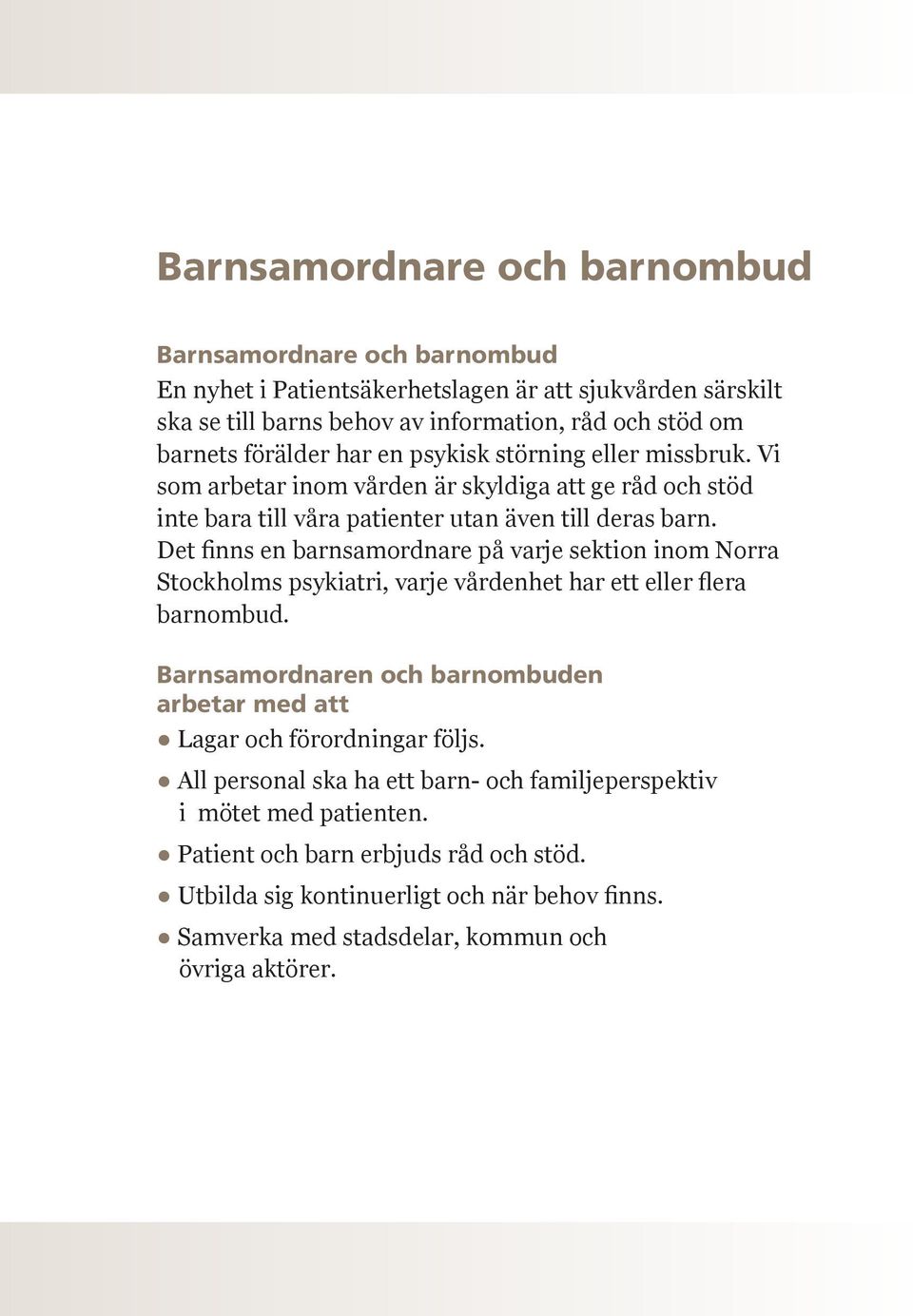 Det finns en barnsamordnare på varje sektion inom Norra Stockholms psykiatri, varje vårdenhet har ett eller flera barnombud.