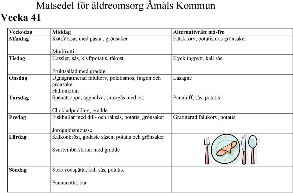 ost Chokladpudding, grädde Fiskbullar med dill- och räksås, potatis, grönsaker Jordgubbsmousse Kalkonbröst, godaste såsen, potatis och grönsaker