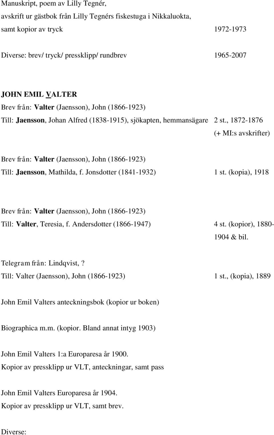 , 1872-1876 (+ MI:s avskrifter) Brev från: Valter (Jaensson), John (1866-1923) Till: Jaensson, Mathilda, f. Jonsdotter (1841-1932) 1 st.