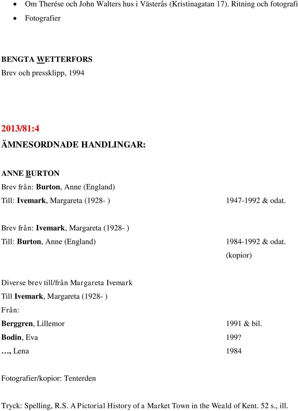 (England) Till: Ivemark, Margareta (1928- ) 1947-1992 & odat. Brev från: Ivemark, Margareta (1928- ) Till: Burton, Anne (England) 1984-1992 & odat.