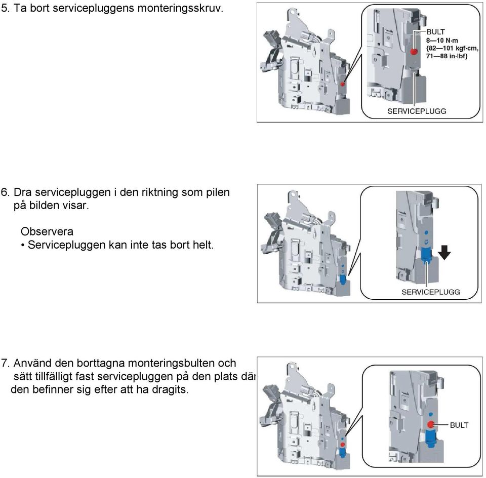 Observera Servicepluggen kan inte tas bort helt. 7.