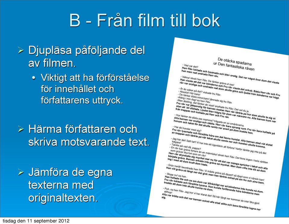 De tänker gräva ut oss! Han visste att det var bönderna och Fru räv visste det också. Båda Herr räv och Fru räv var oroliga och undrade vad dom skulle göra och ljudet från bönderna var högt.