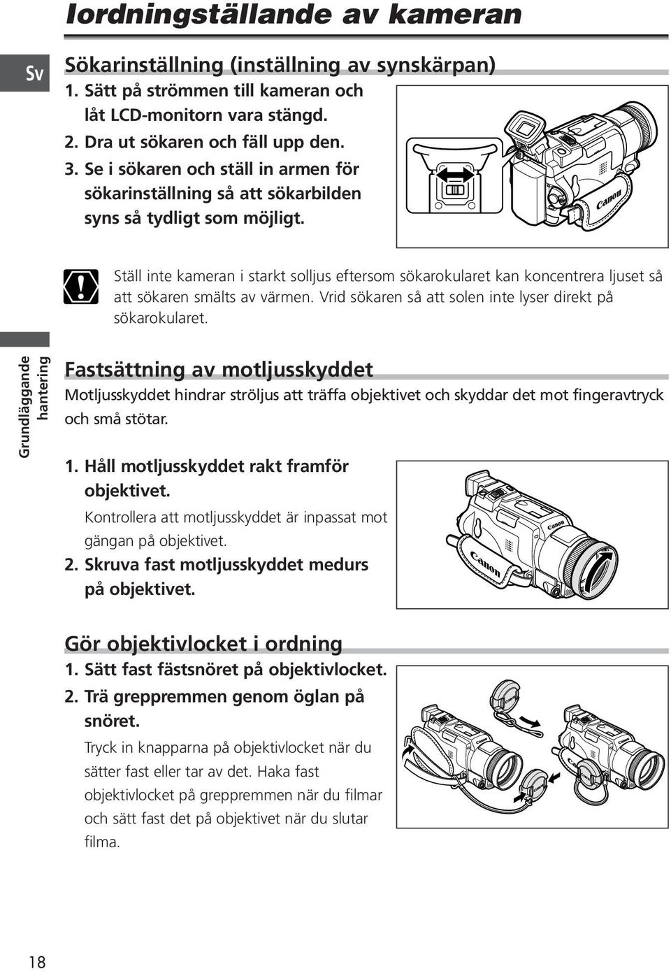 Ställ inte kameran i starkt solljus eftersom sökarokularet kan koncentrera ljuset så att sökaren smälts av värmen. Vrid sökaren så att solen inte lyser direkt på sökarokularet.