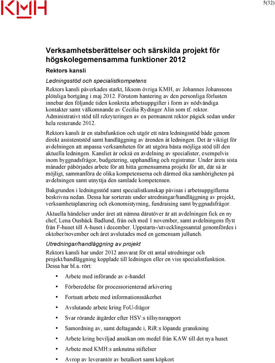 Förutom hantering av den personliga förlusten innebar den följande tiden konkreta arbetsuppgifter i form av nödvändiga kontakter samt välkomnande av Cecilia Rydinger Alin som tf. rektor.
