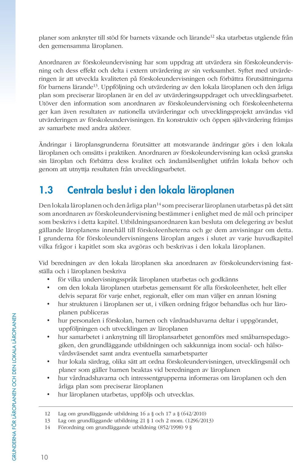 Syftet med utvärderingen är att utveckla kvaliteten på förskoleundervisningen och förbättra förutsättningarna för barnens lärande 13.