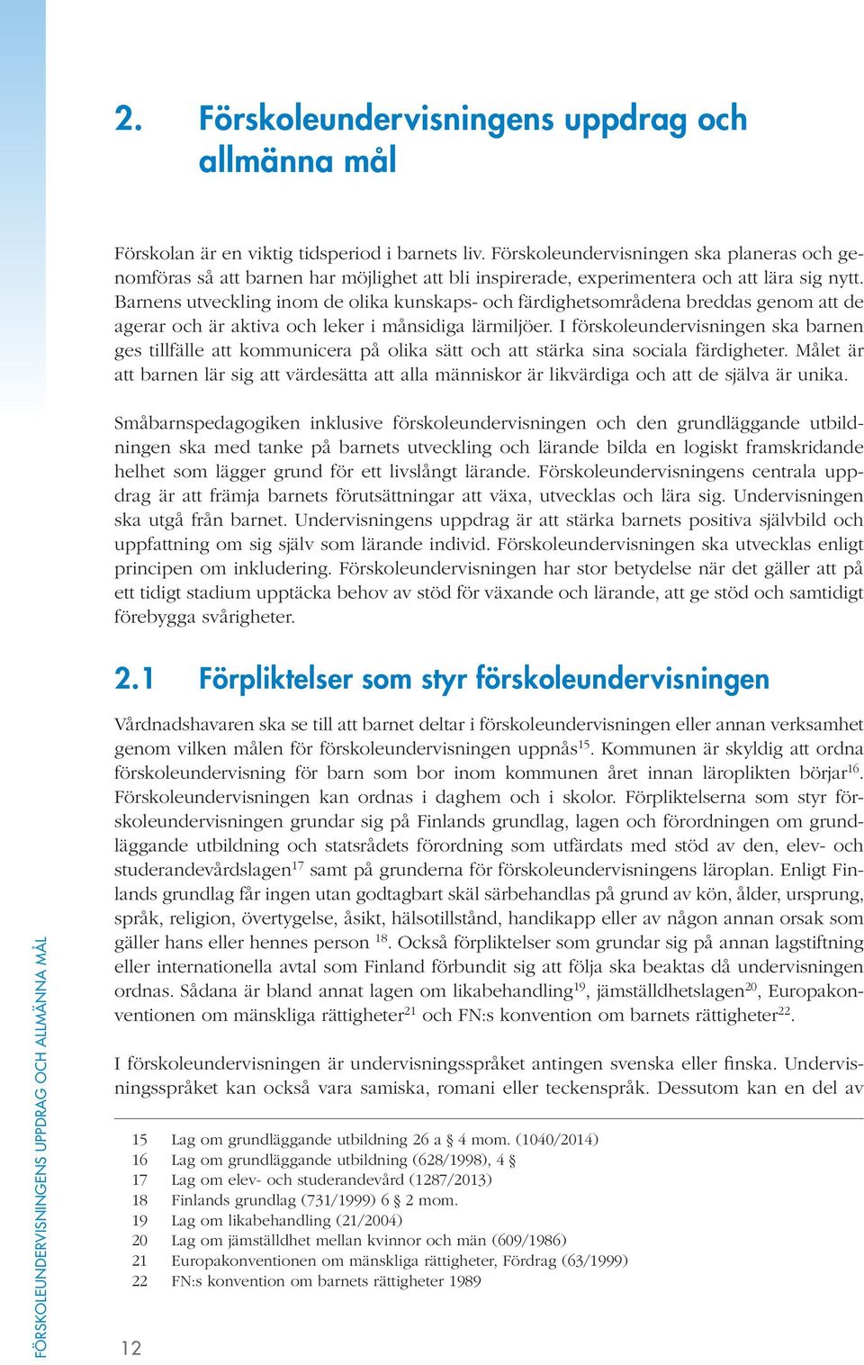 Barnens utveckling inom de olika kunskaps- och färdighetsområdena breddas genom att de agerar och är aktiva och leker i månsidiga lärmiljöer.