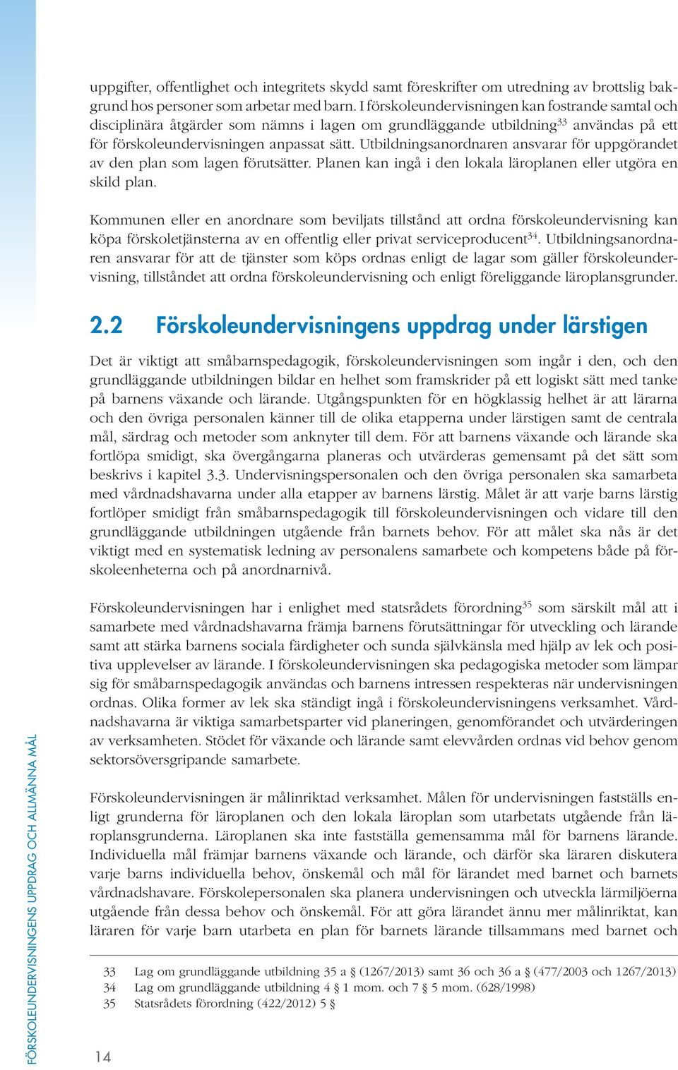 Utbildningsanordnaren ansvarar för uppgörandet av den plan som lagen förutsätter. Planen kan ingå i den lokala läroplanen eller utgöra en skild plan.