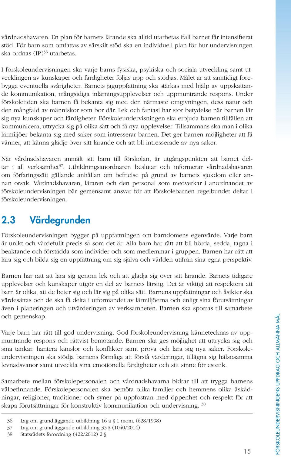I förskoleundervisningen ska varje barns fysiska, psykiska och sociala utveckling samt utvecklingen av kunskaper och färdigheter följas upp och stödjas.