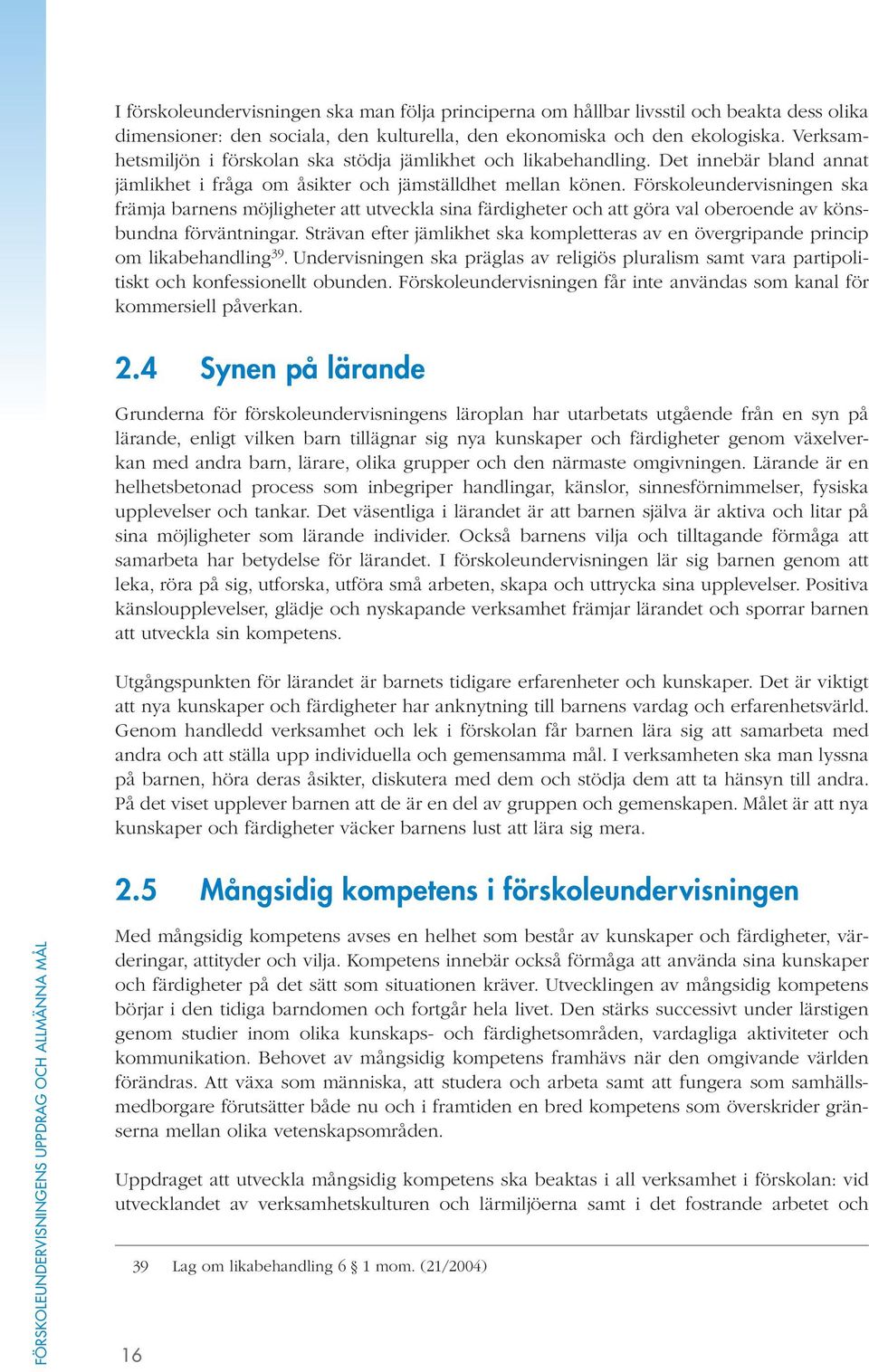 Förskoleundervisningen ska främja barnens möjligheter att utveckla sina färdigheter och att göra val oberoende av könsbundna förväntningar.