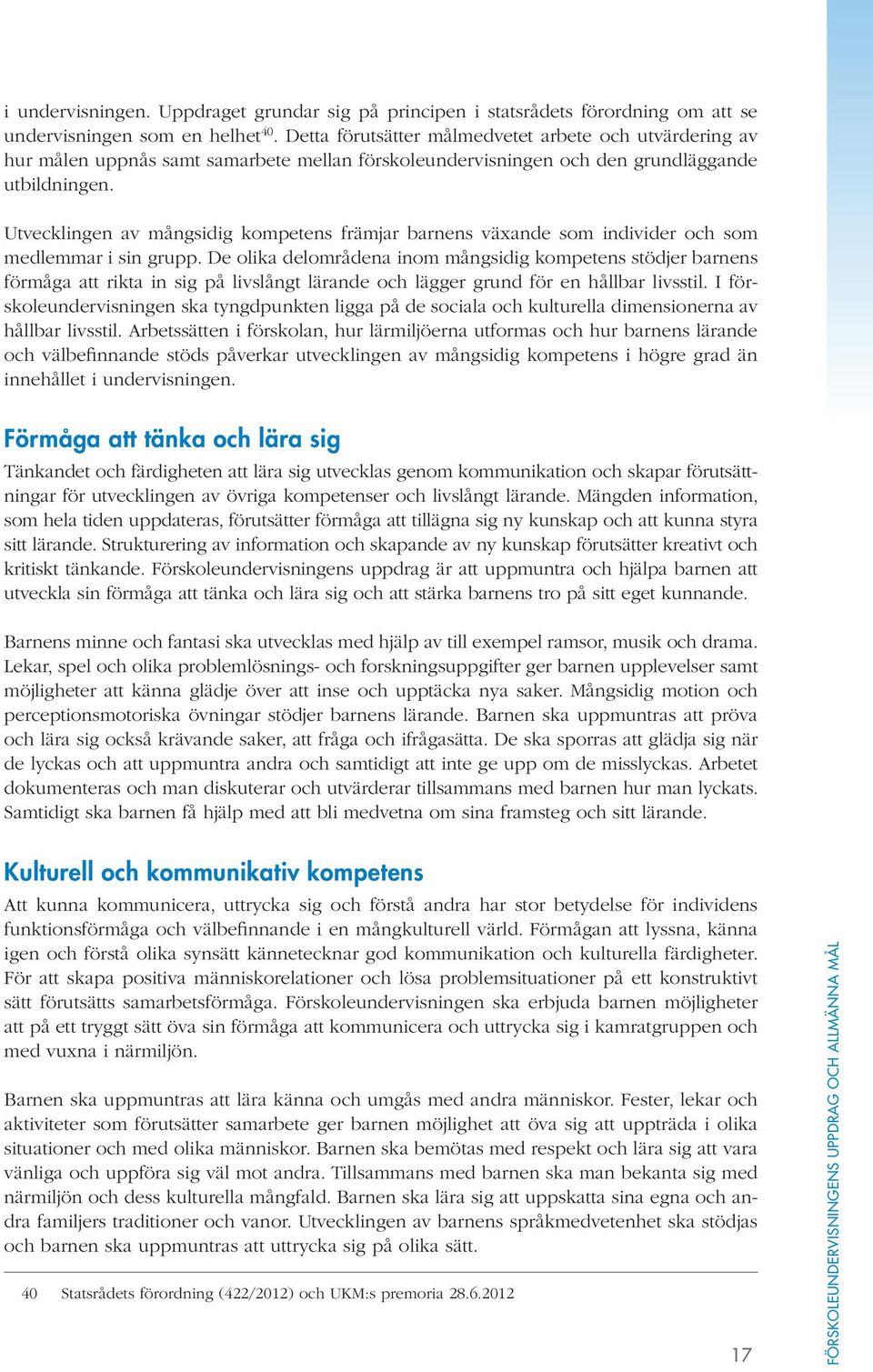Utvecklingen av mångsidig kompetens främjar barnens växande som individer och som medlemmar i sin grupp.