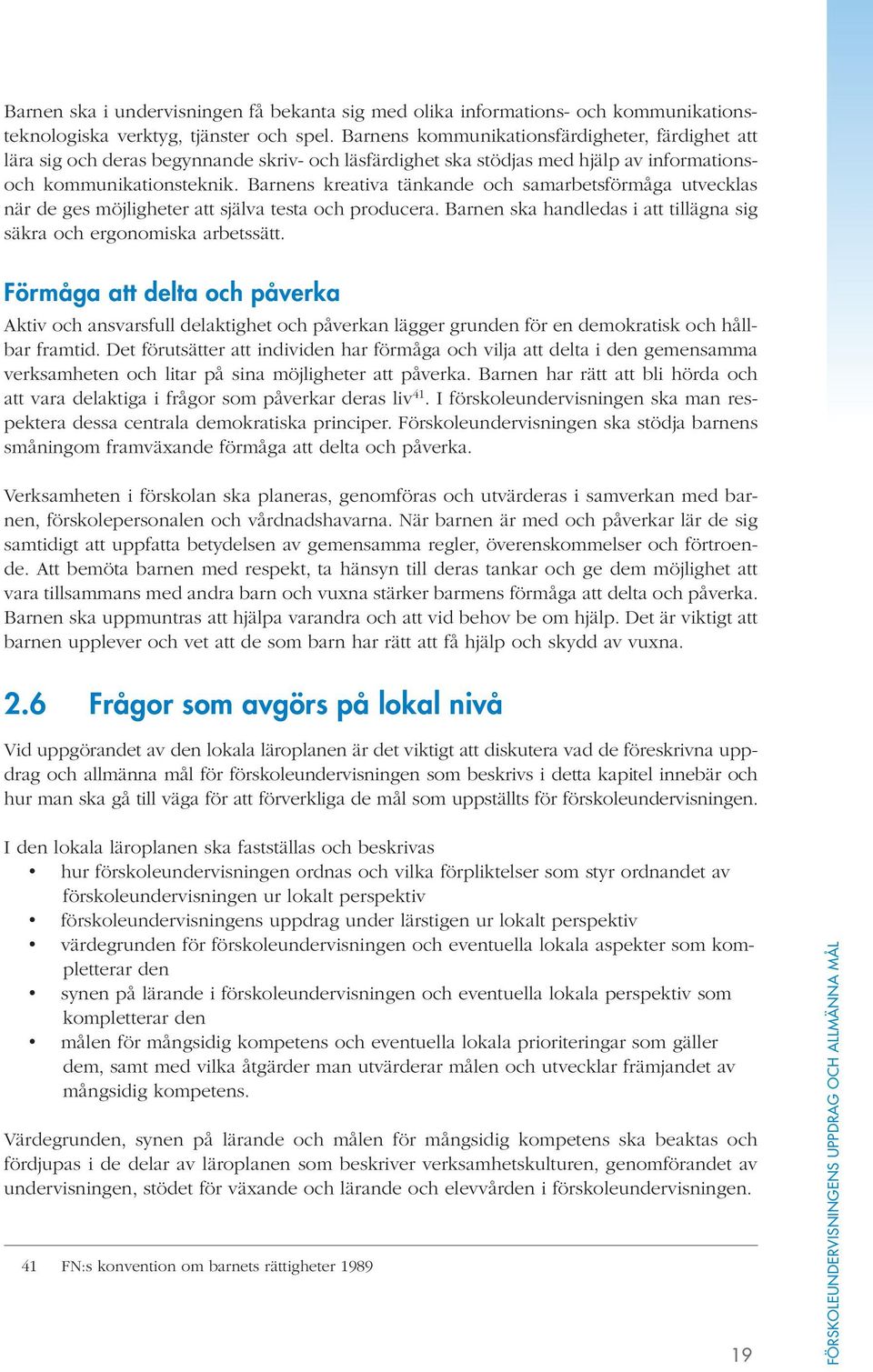 Barnens kreativa tänkande och samarbetsförmåga utvecklas när de ges möjligheter att själva testa och producera. Barnen ska handledas i att tillägna sig säkra och ergonomiska arbetssätt.