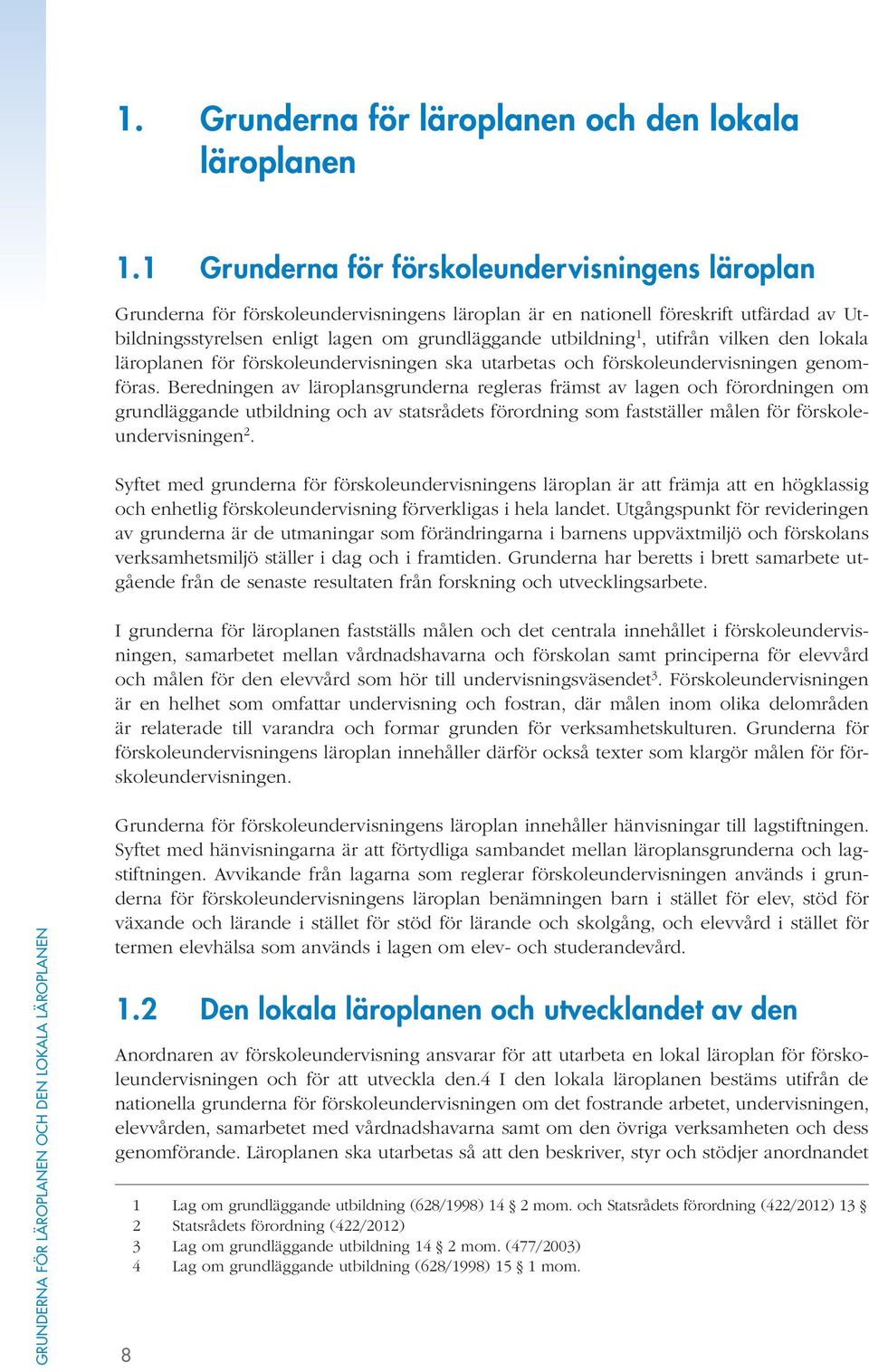 utifrån vilken den lokala läroplanen för förskoleundervisningen ska utarbetas och förskoleundervisningen genomföras.