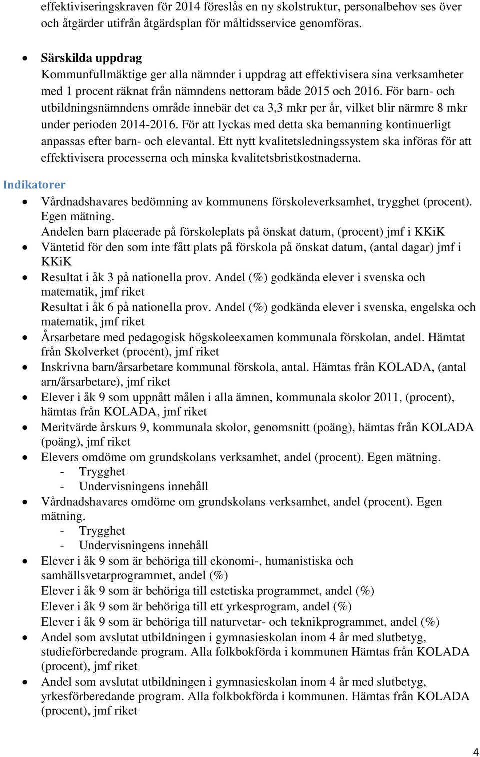 För barn- och utbildningsnämndens område innebär det ca 3,3 mkr per år, vilket blir närmre 8 mkr under perioden 2014-2016.