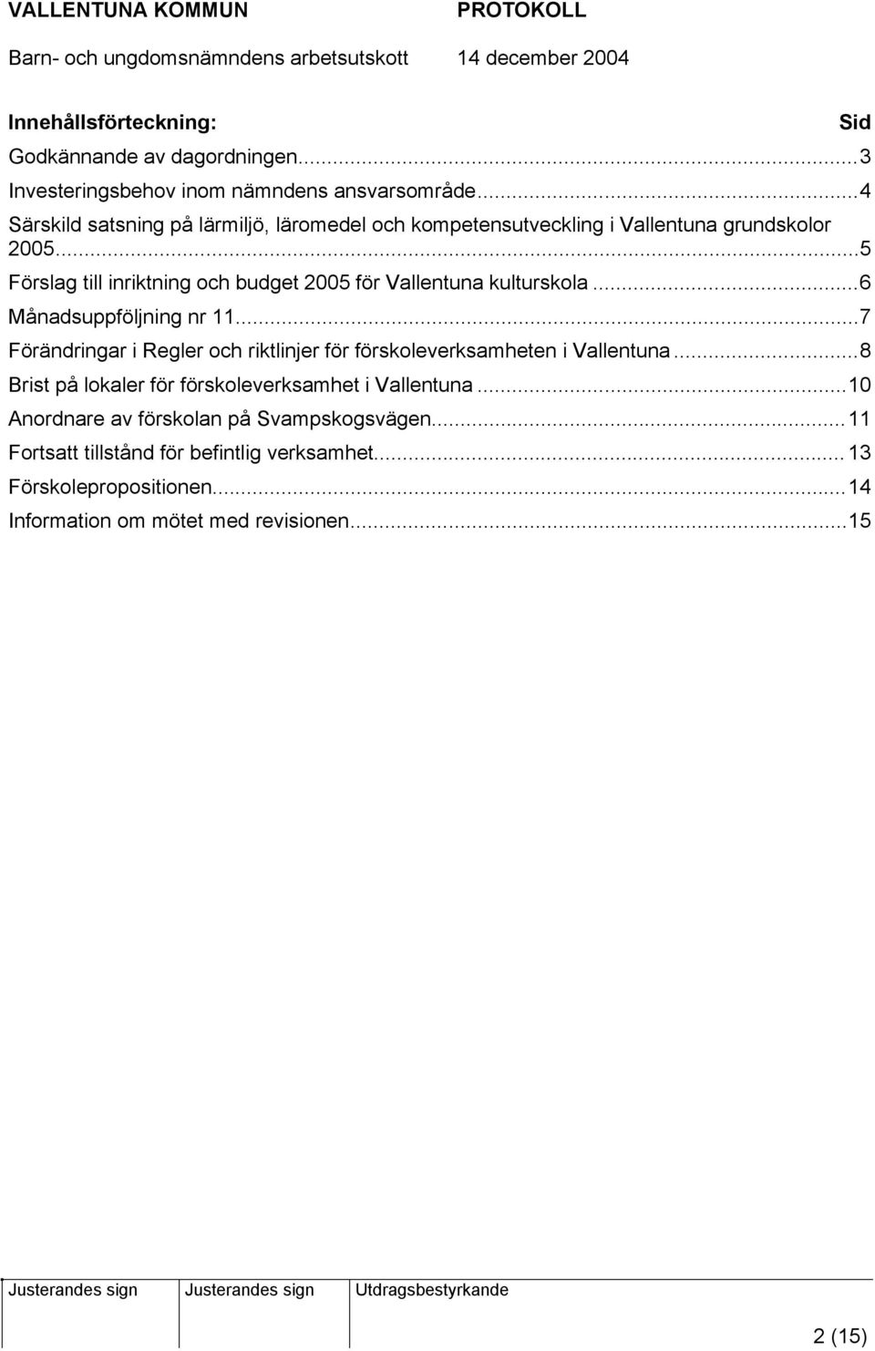 ..5 Förslag till inriktning och budget 2005 för Vallentuna kulturskola...6 Månadsuppföljning nr 11.