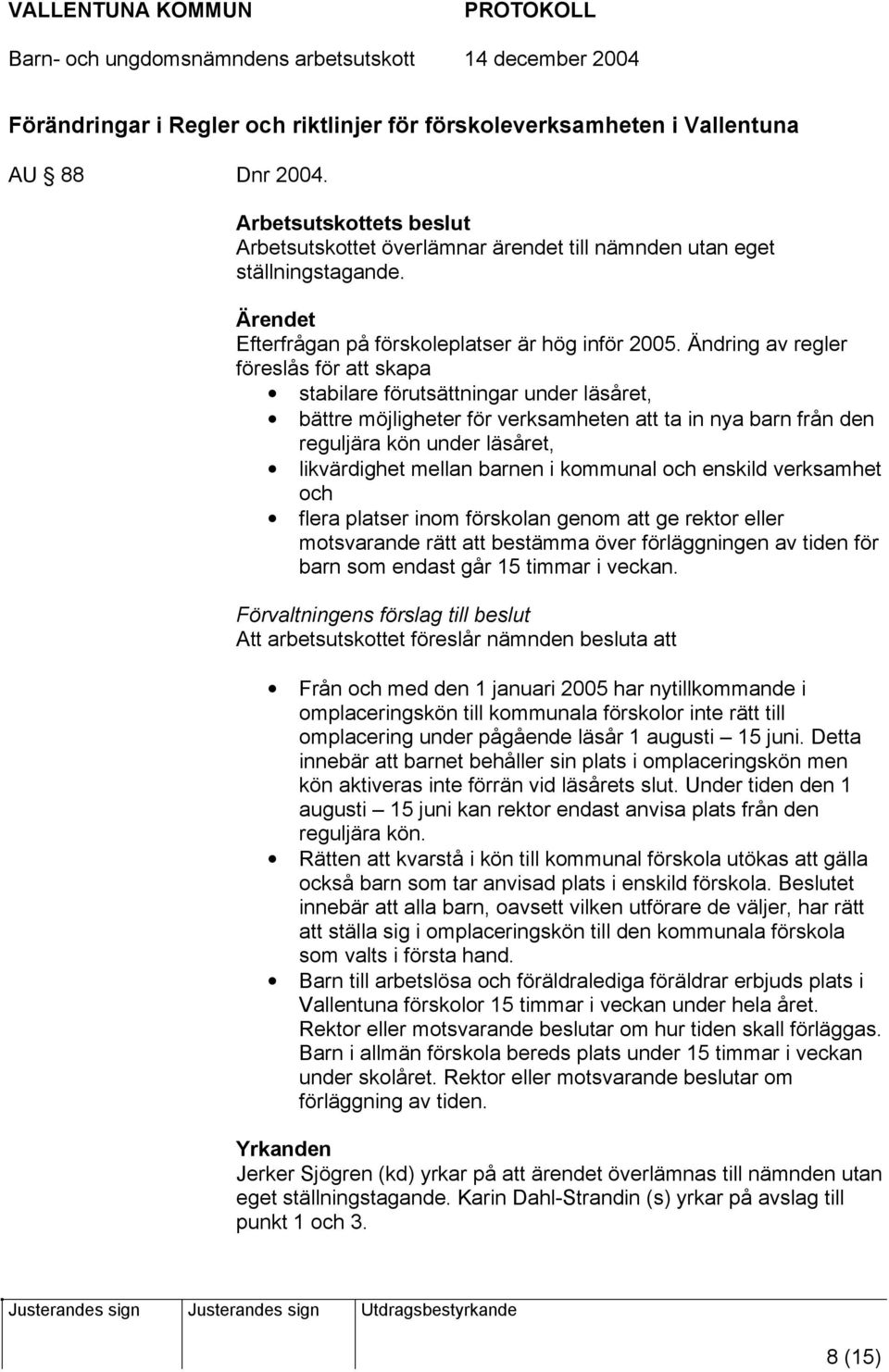 Ändring av regler föreslås för att skapa stabilare förutsättningar under läsåret, bättre möjligheter för verksamheten att ta in nya barn från den reguljära kön under läsåret, likvärdighet mellan