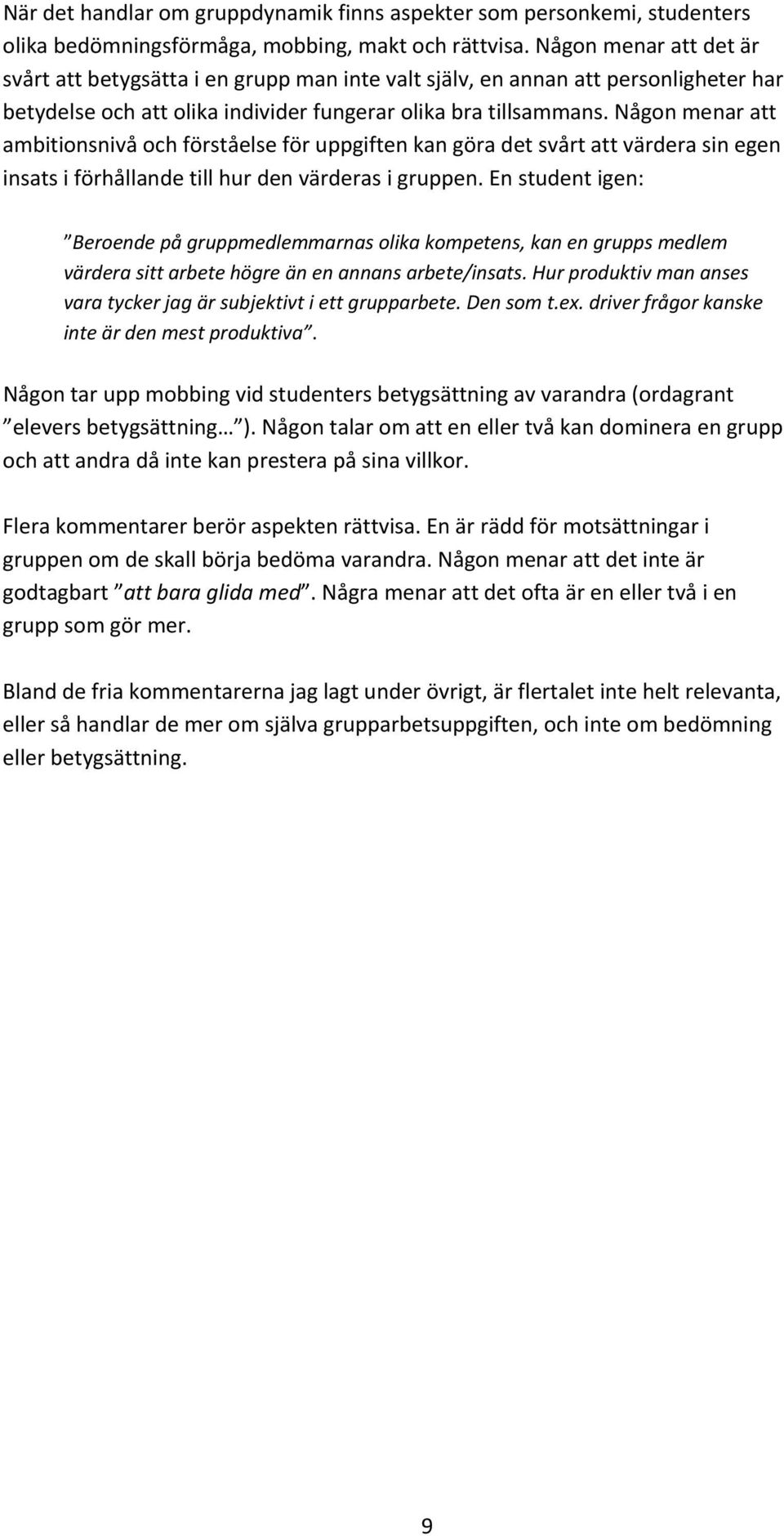 Någn menar att ambitinsnivå ch förståelse för uppgiften kan göra det svårt att värdera sin egen insats i förhållande till hur den värderas i.