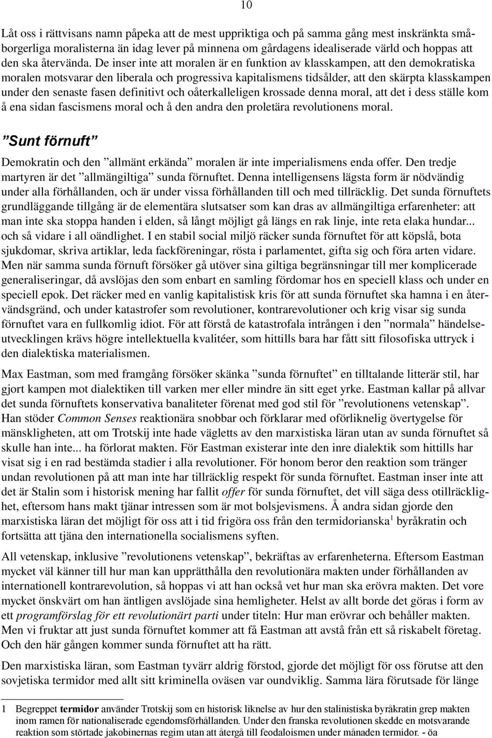 De inser inte att moralen är en funktion av klasskampen, att den demokratiska moralen motsvarar den liberala och progressiva kapitalismens tidsålder, att den skärpta klasskampen under den senaste