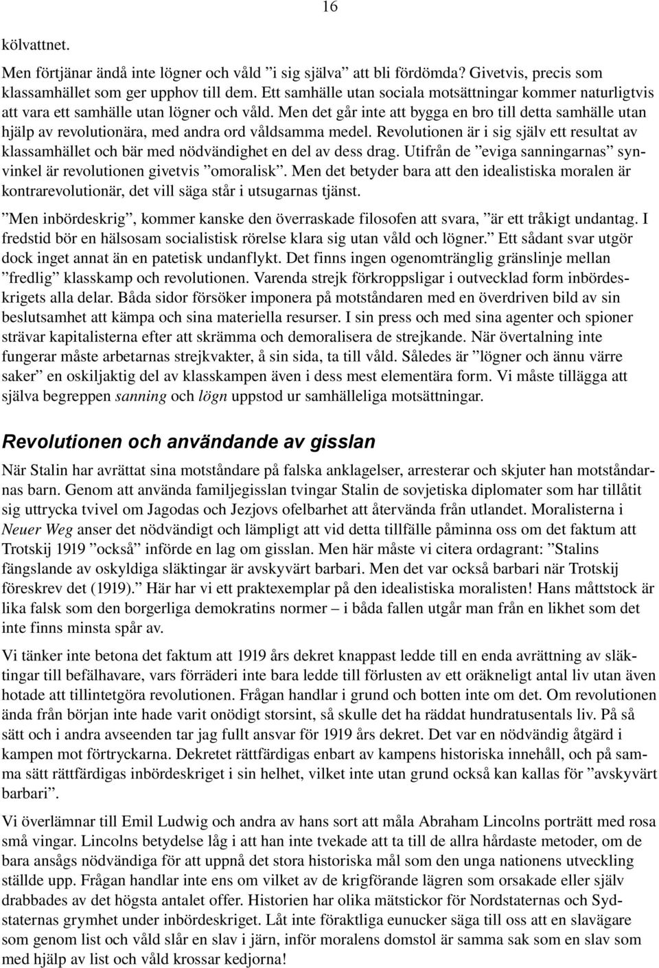 Men det går inte att bygga en bro till detta samhälle utan hjälp av revolutionära, med andra ord våldsamma medel.