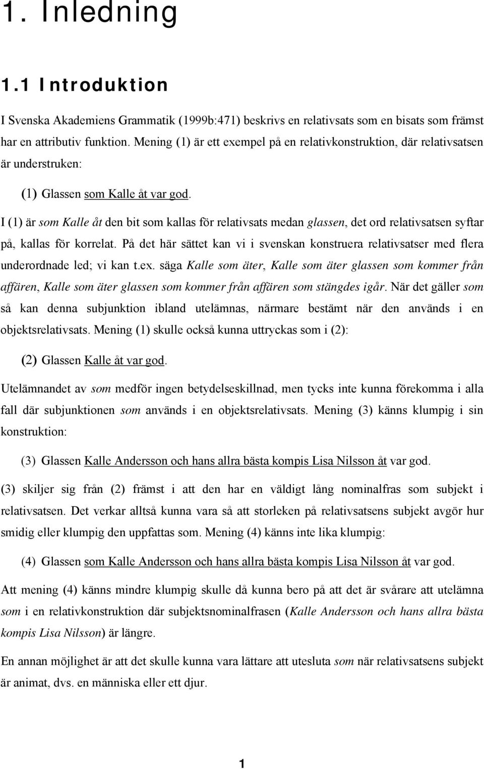 I (1) är som Kalle åt den bit som kallas för relativsats medan glassen, det ord relativsatsen syftar på, kallas för korrelat.