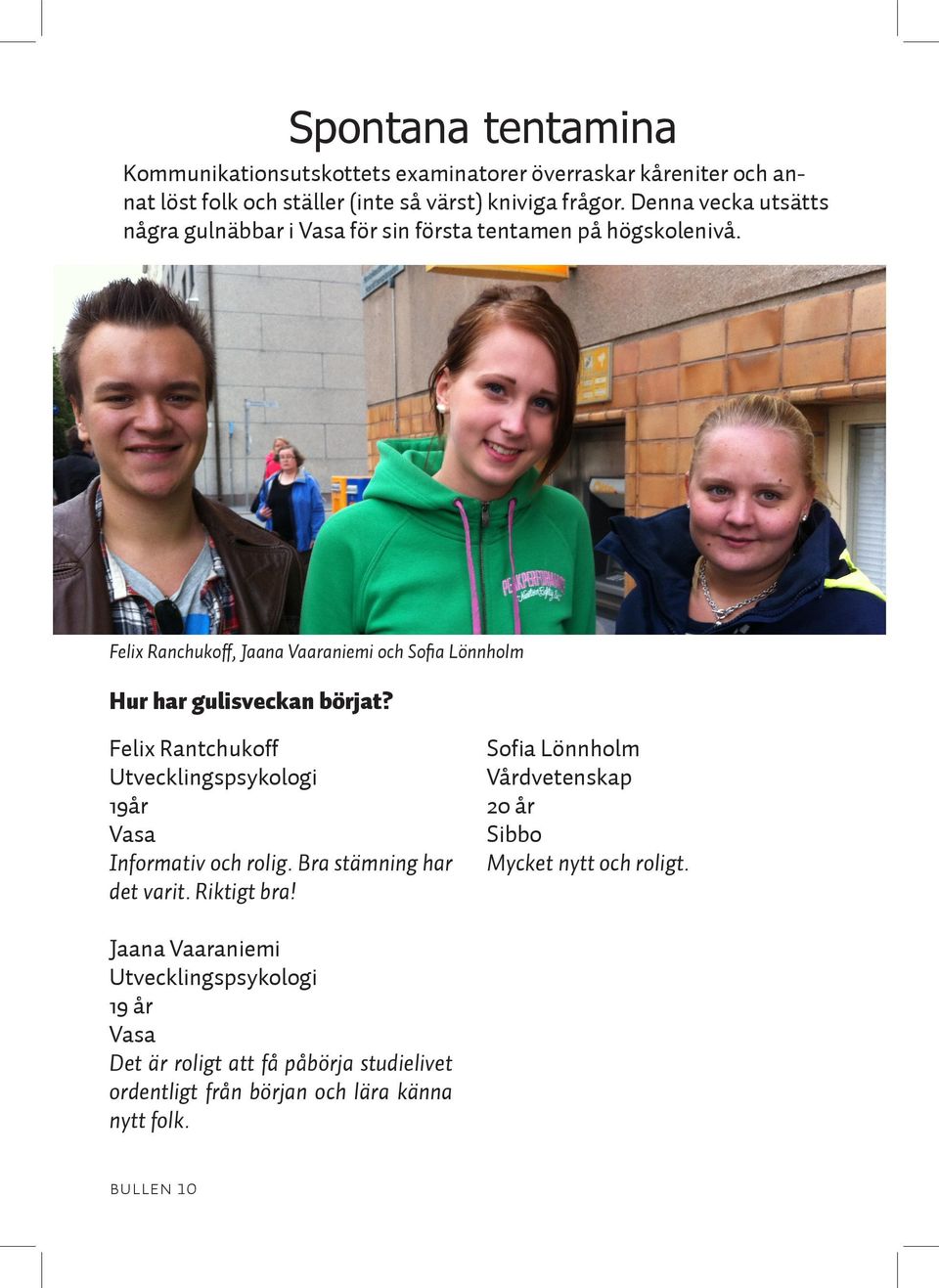 Felix Ranchukoff, Jaana Vaaraniemi och Sofia Lönnholm Hur har gulisveckan börjat? Felix Rantchukoff Utvecklingspsykologi 19år Vasa Informativ och rolig.
