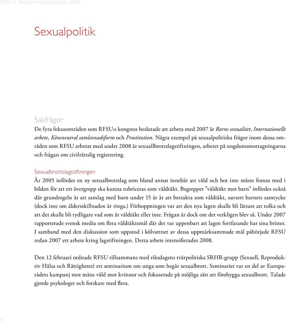 Sexualbrottslagstiftningen År 2005 infördes en ny sexualbrottslag som bland annat innebär att våld och hot inte måste finnas med i bilden för att ett övergrepp ska kunna rubriceras som våldtäkt.