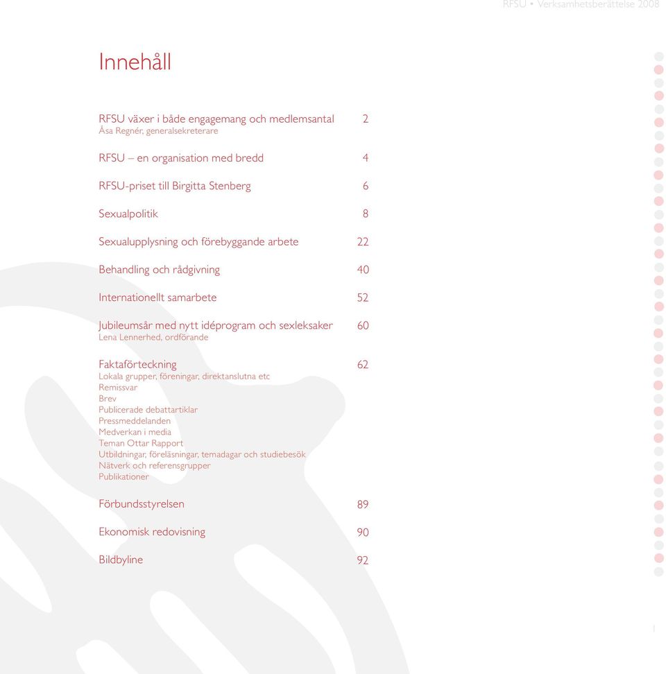 Faktaförteckning Lokala grupper, föreningar, direktanslutna etc Remissvar Brev Publicerade debattartiklar Pressmeddelanden Medverkan i media Teman Ottar Rapport