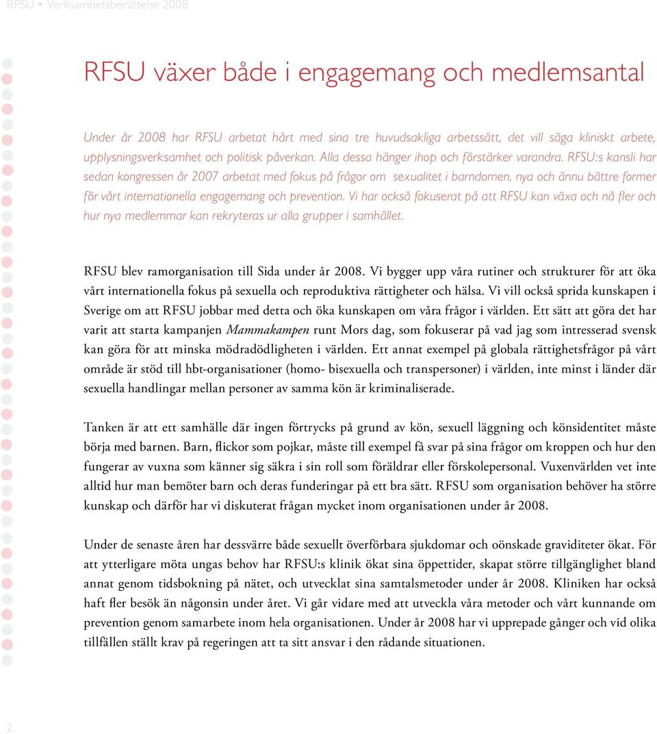 RFSU:s kansli har sedan kongressen år 2007 arbetat med fokus på frågor om sexualitet i barndomen, nya och ännu bättre former för vårt internationella engagemang och prevention.