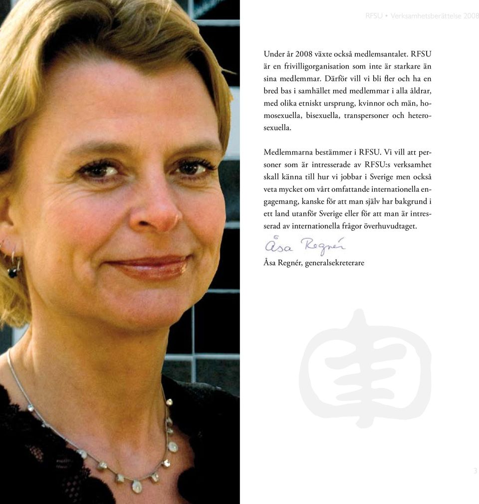 och heterosexuella. Medlemmarna bestämmer i RFSU.