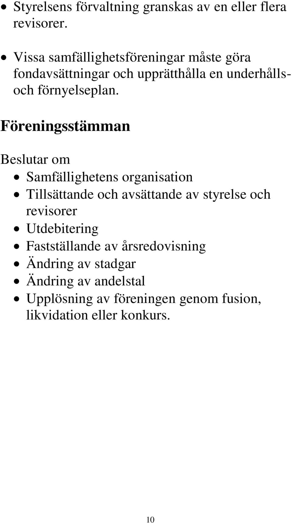 Föreningsstämman Beslutar om Samfällighetens organisation Tillsättande och avsättande av styrelse och