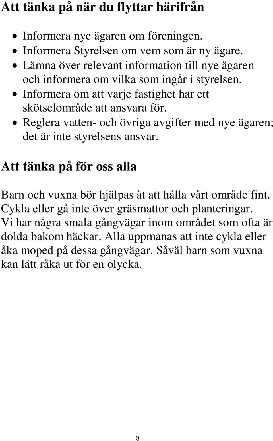 Reglera vatten- och övriga avgifter med nye ägaren; det är inte styrelsens ansvar. Att tänka på för oss alla Barn och vuxna bör hjälpas åt att hålla vårt område fint.