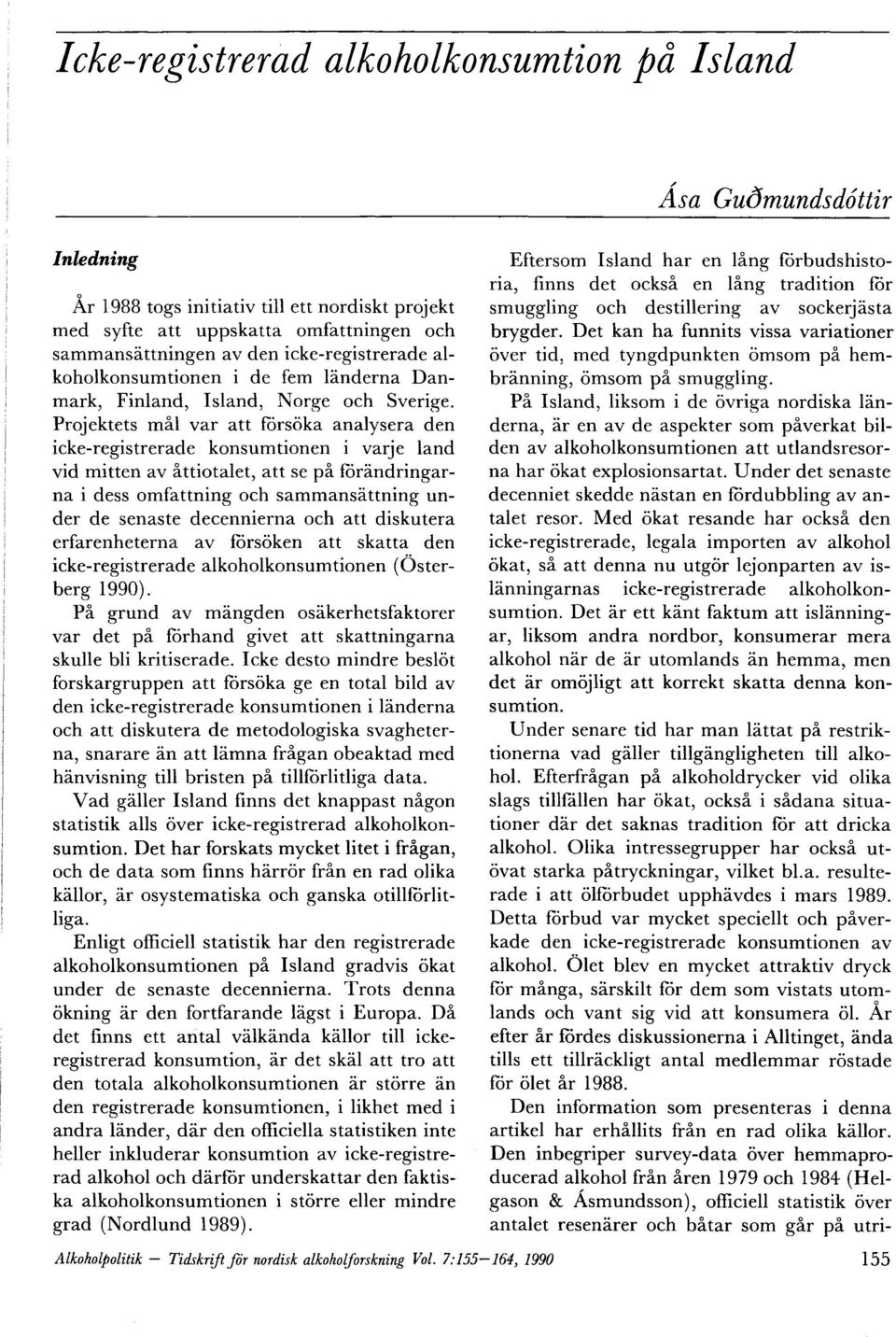 Projektets mål var att fcirsoka analysera den icke-registrerade konsumtionen i varje land vid mitten av åttiotalet, att se på fcirandringarna i des s omfattning och sammansattning under de senaste