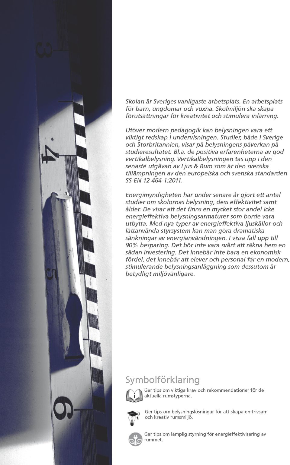 Vertkalbelysnngen tas upp den senaste utgåvan av Ljus & Rum som är den svenska tllämpnngen av den europeska och svenska standarden SS EN 12 464 1:2011.