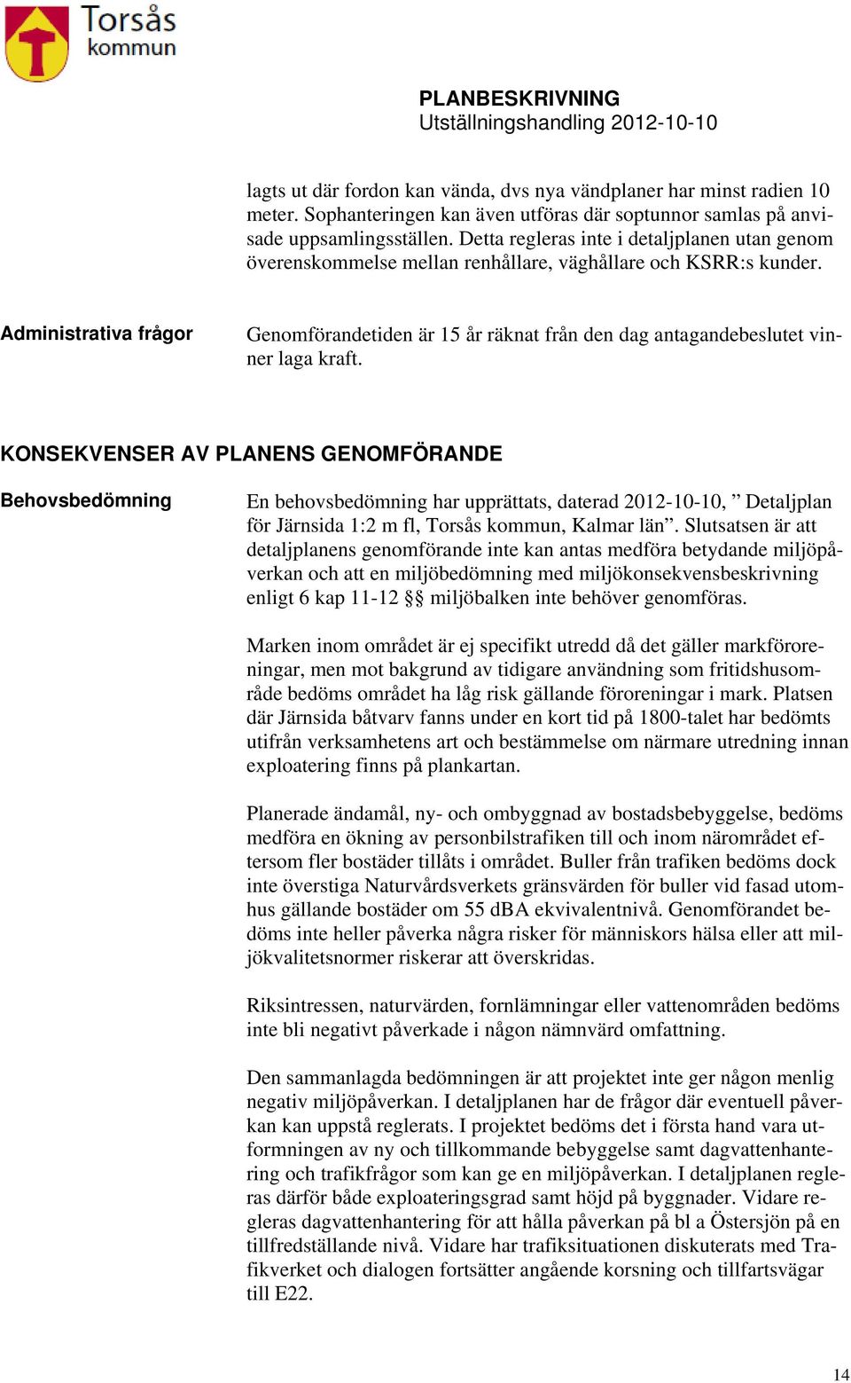 Administrativa frågor Genomförandetiden är 15 år räknat från den dag antagandebeslutet vinner laga kraft.