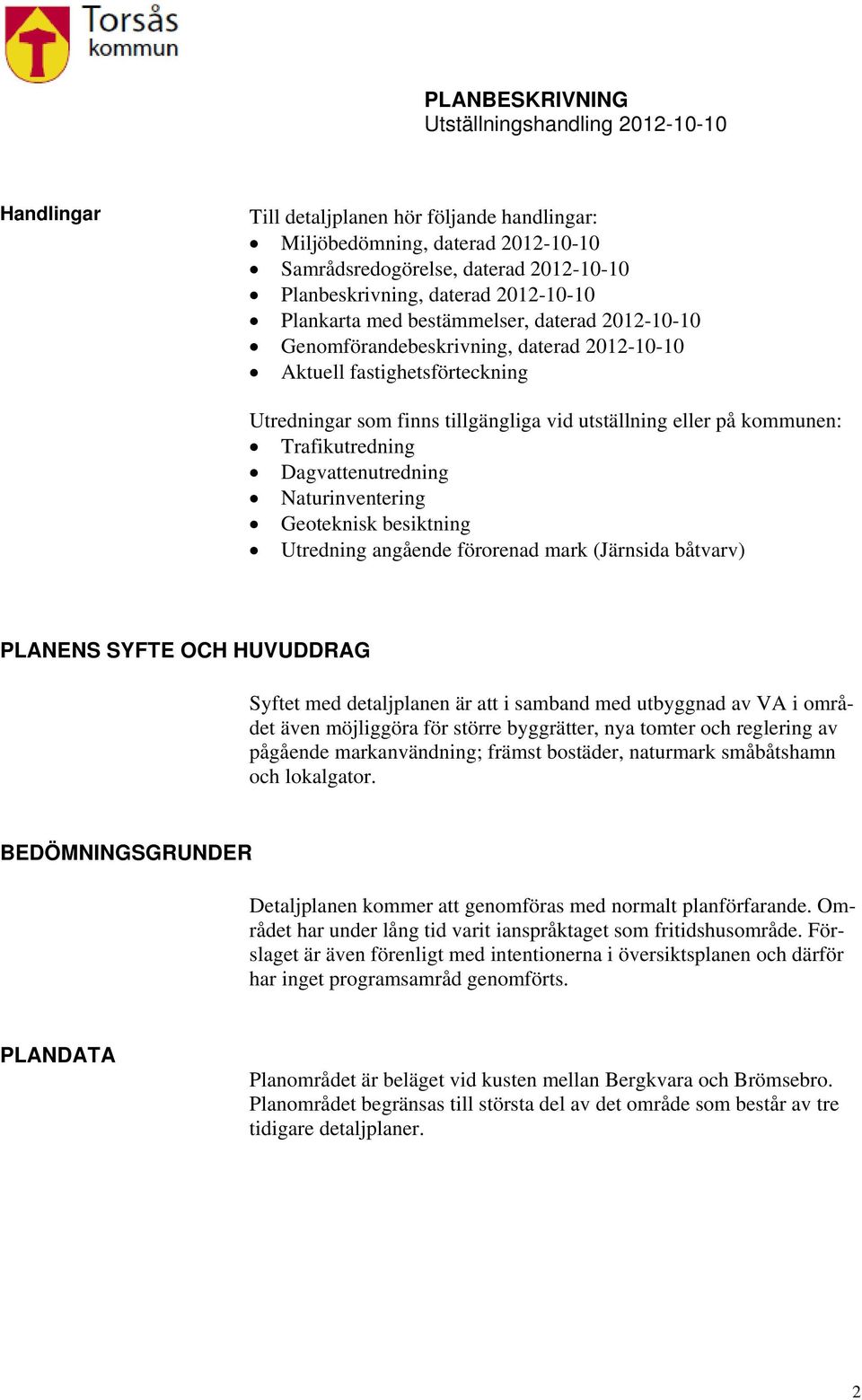 Naturinventering Geoteknisk besiktning Utredning angående förorenad mark (Järnsida båtvarv) PLANENS SYFTE OCH HUVUDDRAG Syftet med detaljplanen är att i samband med utbyggnad av VA i området även